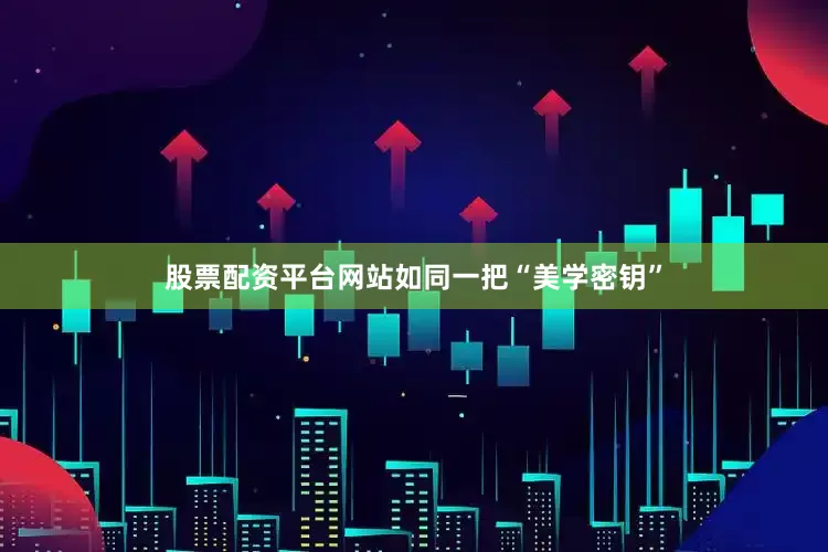 股票配资平台网站如同一把“美学密钥”
