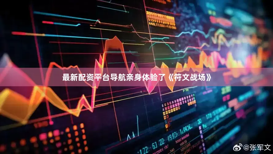 最新配资平台导航亲身体验了《符文战场》