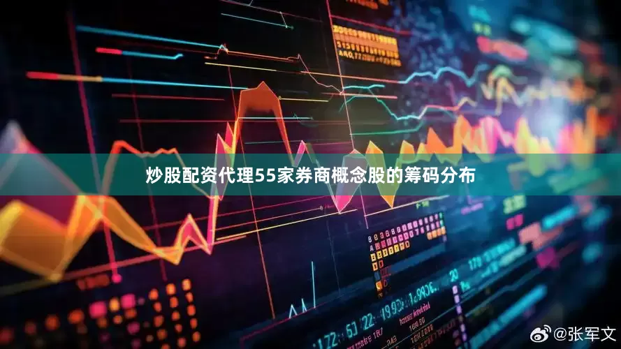 炒股配资代理55家券商概念股的筹码分布