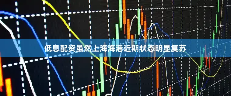 低息配资虽然上海海港近期状态明显复苏